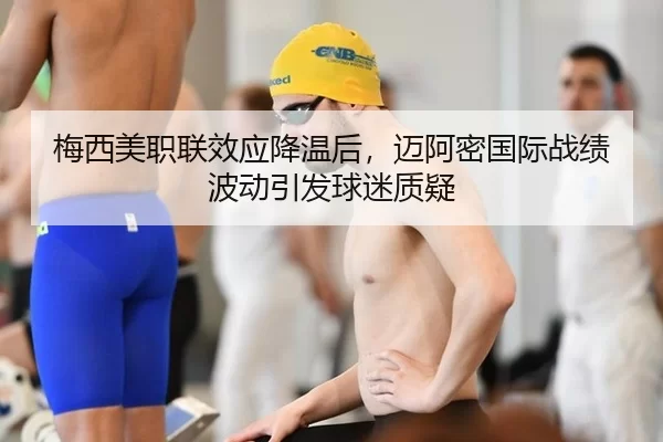 梅西美职联效应降温后，迈阿密国际战绩波动引发球迷质疑